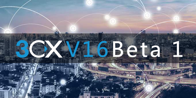 3CX V16 Beta 1 发布了，赶紧体验吧！