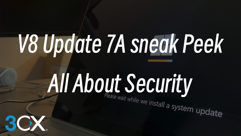 3CX Update 7A — 聚焦于安全